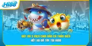 Bật Mí 3 Mẹo Chơi Bắn Cá Thần Biển Hốt Xu Đã Tay Tại Hi88